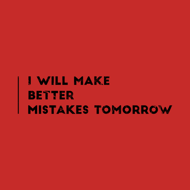 I WILL MAKE BETTER MISTAKES TOMORROW by Shirtsy