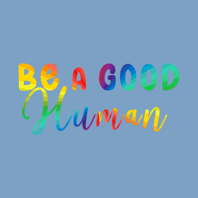 Be a Good Human Rainbow by mynaito