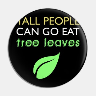 Tall People Can Go Eat Tree Leaves Pin