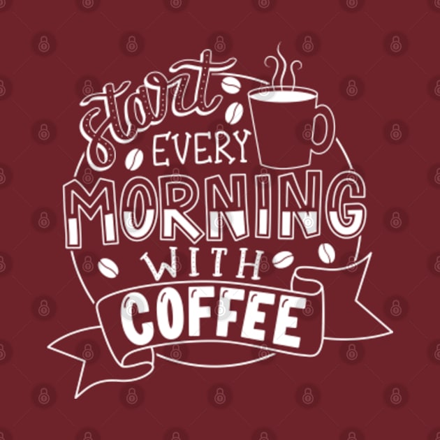 Start Every Morning With Coffee, White © Graphic Love Shop by GraphicLoveShop