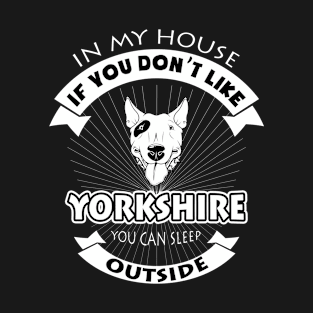 In My House You Don't Like Yorkshire You Can Sleep Outside T-Shirt