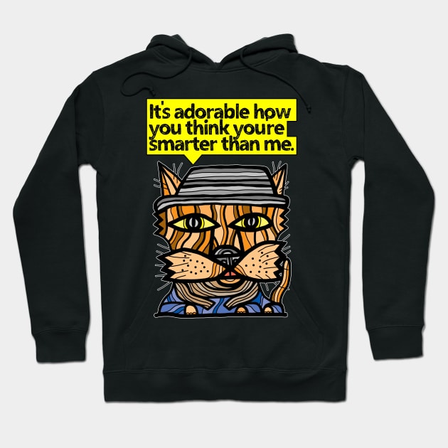 "It's adorable how you think you're smarter than me." Hoodie by The BuddaKats