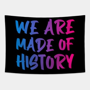 We are made of history. Tapestry