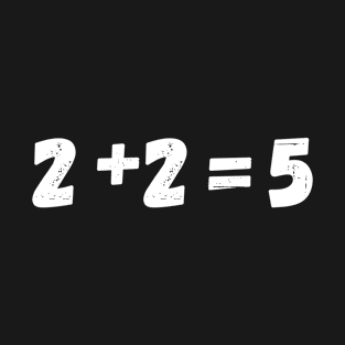 Two Plus Two Equals Five 2+2=5  Funny Math Is Hard T-Shirt