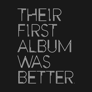 THEIR FIRST ALBUM WAS BETTER T-Shirt