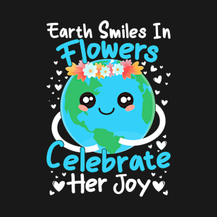 Earth Smiles In Flowers Celebrate Her Joy T-Shirt