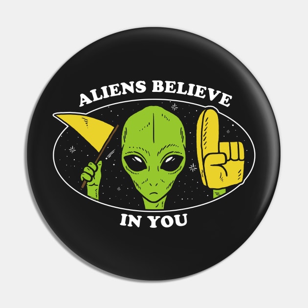 Aliens Believe In You Pin by dumbshirts