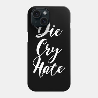 Die, Cry, Hate Phone Case