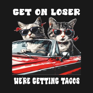 Cats on Convertible: Get in Loser, We're Getting Tacos Cinco De Mayo Gift For Him Her Men Women T-Shirt