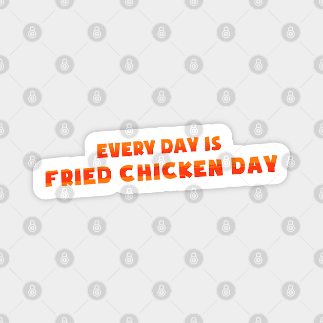 Every Day Is Fried Chicken Day Funny Fast Food Lover Quotes Every Day Is Fried Chicken Day 