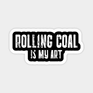 ROLLING COAL IS MY ART Magnet