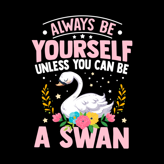 Always Be Yourself Unless You Can Be A Swan by TheDesignDepot