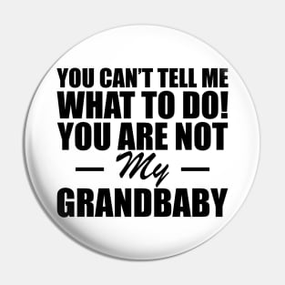 Grandparent - You can't tell me what to do! you are not my grandbaby Pin