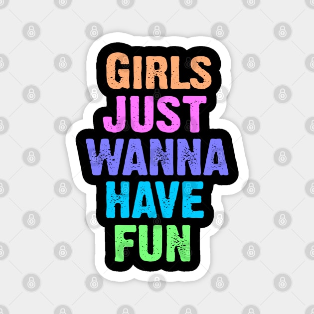 Girls Just Wanna Have Fun Magnet by Dale Preston Design