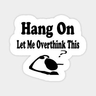 Hang On, Let Me Overthink This, Funny Men Sarcasm Joke Sarcastic Graphic T-Shirt Magnet