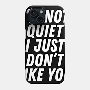 I'm Not Quiet I Just Don't Like You Phone Case