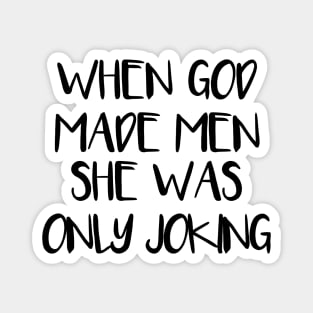 WHEN GOD MADE MEN SHE WAS ONLY JOKING feminist text slogan Magnet