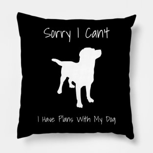 Sorry I Can't I Have Plans With My Dog Funny Pillow