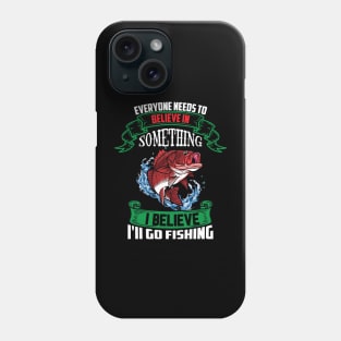 everyone needs to believe in something i believe i'll go fishing Phone Case