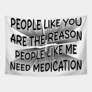 people like you are the reason people like me need medication Tapestry