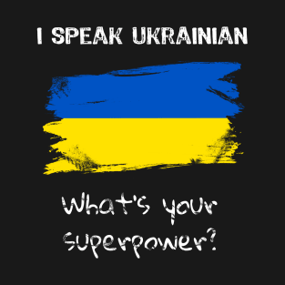 I speak Ukrainian. What's your superpower? T-Shirt