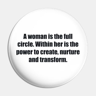 A woman is the full circle. Within her is the power to create, nurture and transform Pin