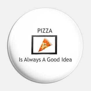 Pizza Is Always A Good Idea Pin