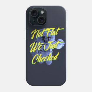 Not Flat We Just Checked Phone Case