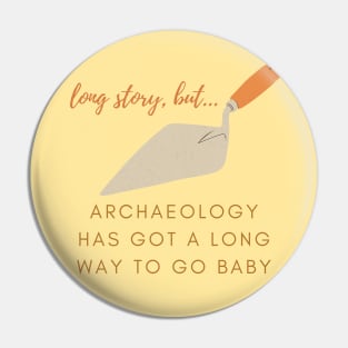 Archaeology has a LONG way to go baby Pin