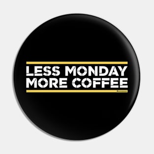 LESS MONDAY MORE COFFEE Pin