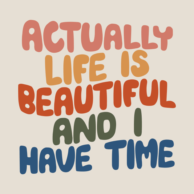 Actually Life is Beautiful and I Have Time by The Motivated Type in pink yellow red green and blue by MotivatedType
