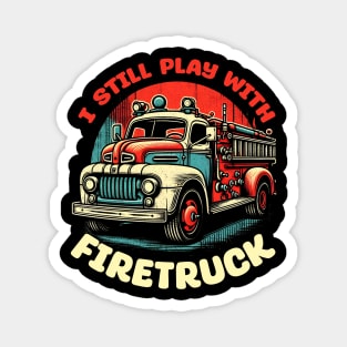 I Still Play With Fire Trucks | Firefighter Lover Magnet