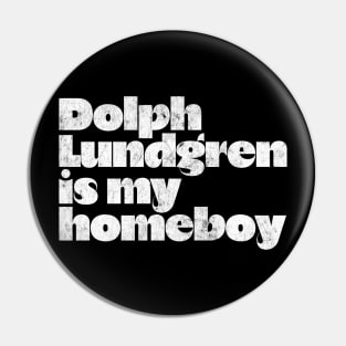 Dolph Lundgren Is My Homeboy // Retro Fan Design Pin