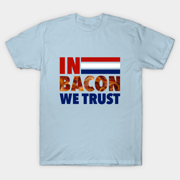 Disover In Bacon We Trust - Election 2016 - Donald Trump - T-Shirt