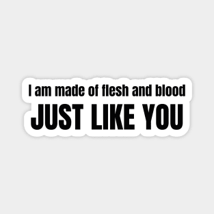 I am made of flesh and blood just like you typography Magnet