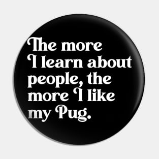 The More I Learn About People, the More I Like My Pug Pin