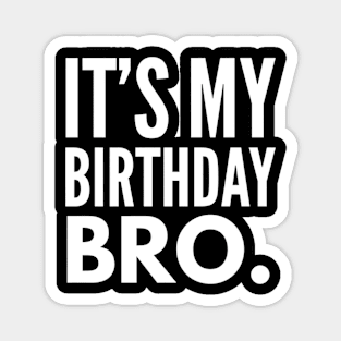 Its My Birthday Bro Funny Birthday Friend Gift Magnet