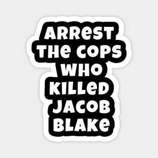 Arrest The Cops Who Killed Jacob Blake Magnet