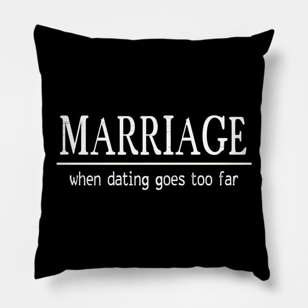 Marriage: When Dating Goes Too Far Pillow by ckandrus