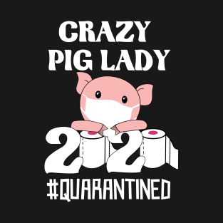 Crazy pig lady quarantined-big lovers 2020 gift T-Shirt