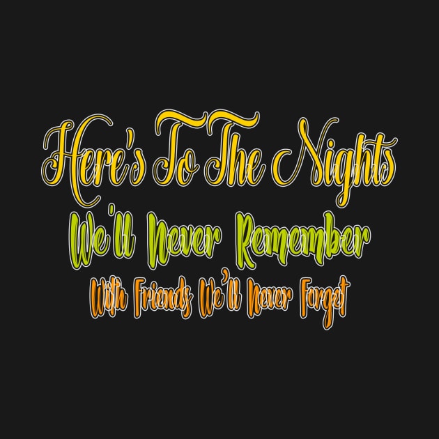 Here’s to the Nights We'll Never Remember With Friends We’ll Never Forget by Officail STORE