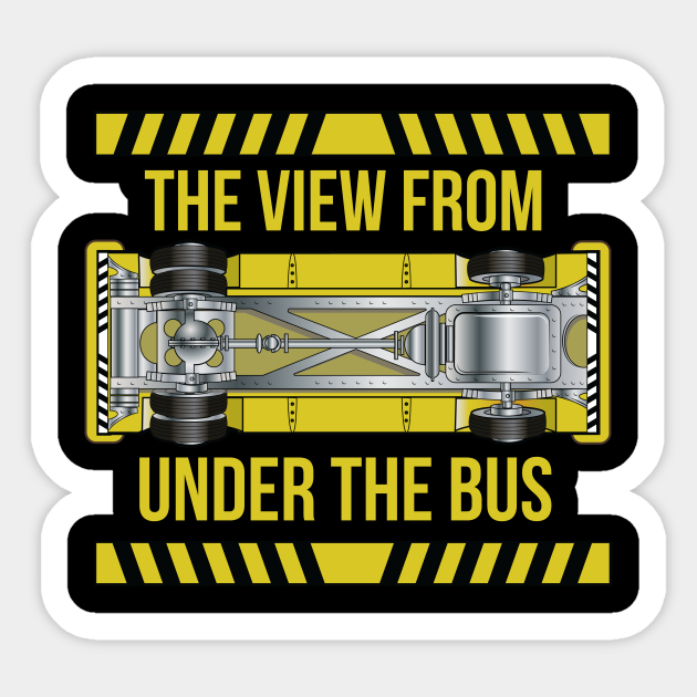 The View From Under The Bus Under The Bus Sticker Teepublic