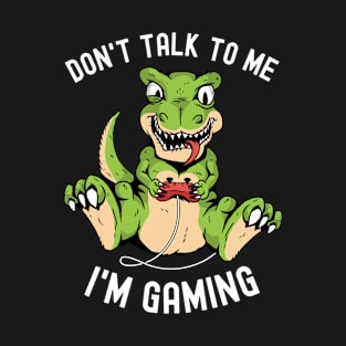 Don't Talk To Me I'm Gaming T-Shirt