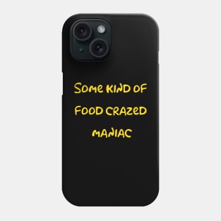 Some Kind of Food Crazed Maniac Phone Case