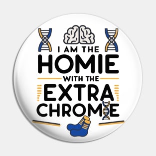 I am the homie with the extra chromie - Down Syndrome Awareness Pin