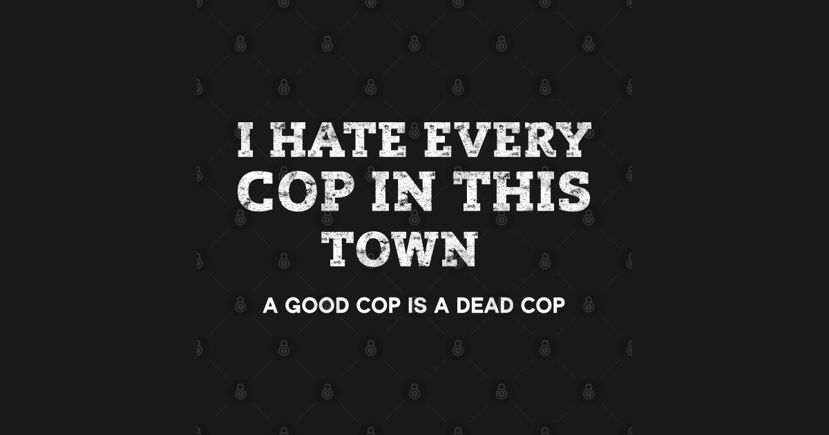 i hate every cop in this town t shirt
