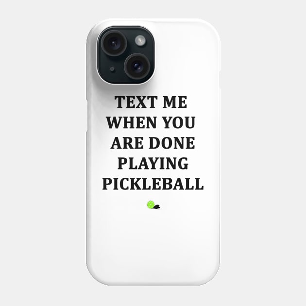 Text Me When You Are Done Playing Pickleball Phone Case by PIKL-LOVE