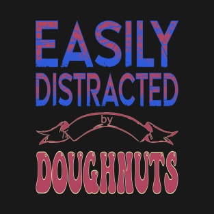 Easily distracted by doughnuts - Food lover T-Shirt