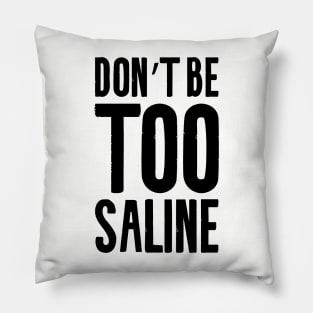 Don't be too saline Pillow