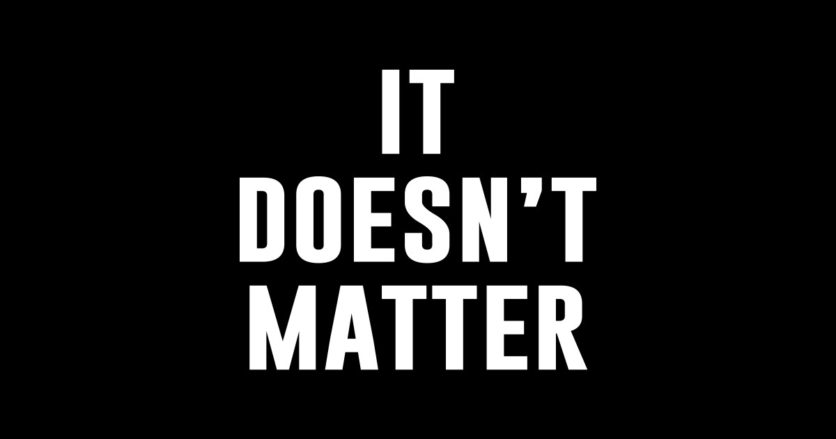 It Doesn't Matter It Doesnt Matter Sticker TeePublic